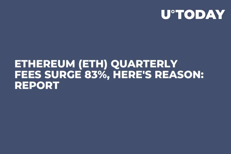 Ethereum (ETH) Quarterly Fees Surge 83%, Here's Reason: Report
