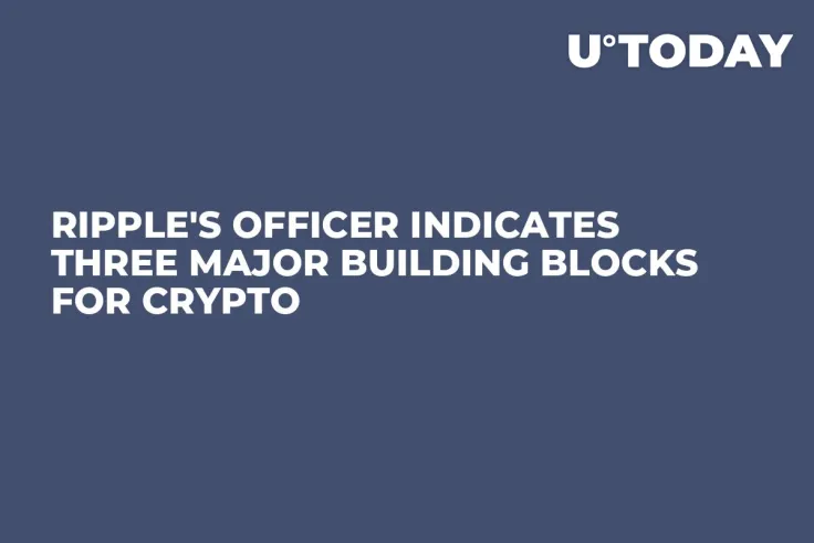 Ripple's Officer Indicates Three Major Building Blocks for Crypto