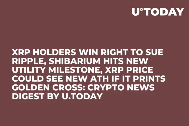 XRP Holders Win Right to Sue Ripple, Shibarium Hits New Utility Milestone, XRP Price Could See New ATH If It Prints Golden Cross: Crypto News Digest by U.Today