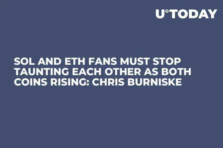 SOL and ETH Fans Must Stop Taunting Each Other as Both Coins Rising: Chris Burniske
