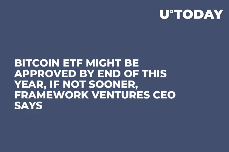 Bitcoin ETF Might Be Approved by End of This Year, If Not Sooner, Framework Ventures CEO Says