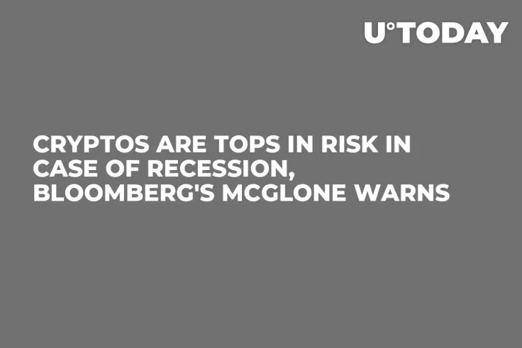 Cryptos Are Tops in Risk in Case of Recession, Bloomberg's McGlone Warns 