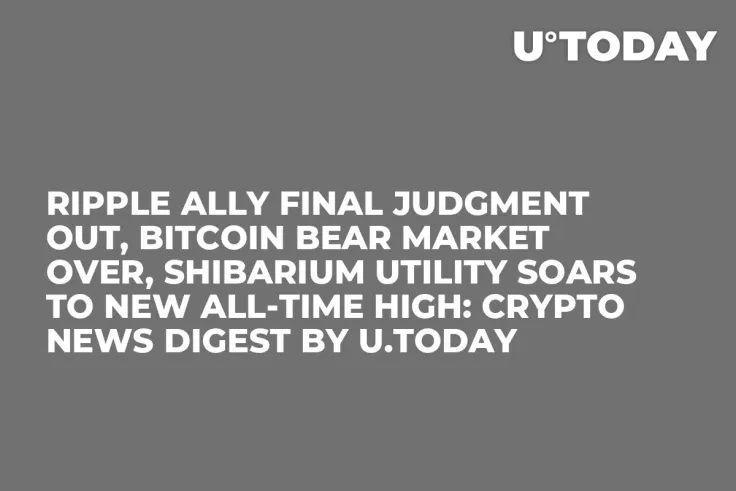 Ripple Ally Final Judgment Out, Bitcoin Bear Market Over, Shibarium Utility Soars to New All-Time High: Crypto News Digest by U.Today
