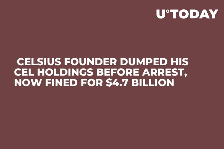  Celsius Founder Dumped His CEL Holdings Before Arrest, Now Fined for $4.7 Billion