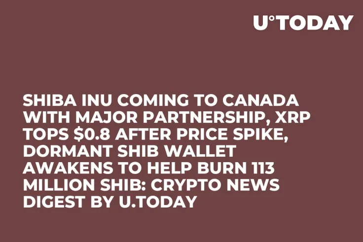 Shiba Inu Coming to Canada With Major Partnership, XRP Tops $0.8 After Price Spike, Dormant SHIB Wallet Awakens to Help Burn 113 Million SHIB: Crypto News Digest by U.Today