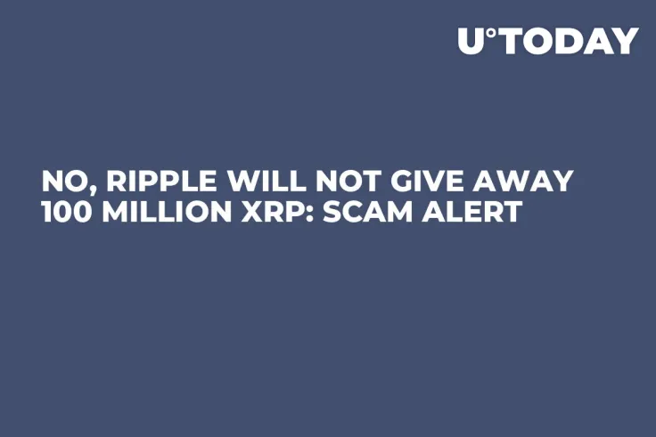 No, Ripple Will Not Give Away 100 Million XRP: Scam Alert