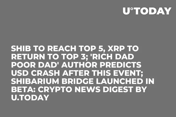 SHIB to Reach Top 5, XRP to Return to Top 3; 'Rich Dad Poor Dad' Author Predicts USD Crash After This Event; Shibarium Bridge Launched in Beta: Crypto News Digest by U.Today
