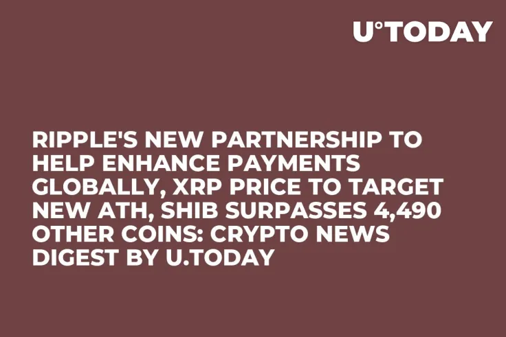 Ripple's New Partnership to Help Enhance Payments Globally, XRP Price to Target New ATH, SHIB Surpasses 4,490 Other Coins: Crypto News Digest by U.Today