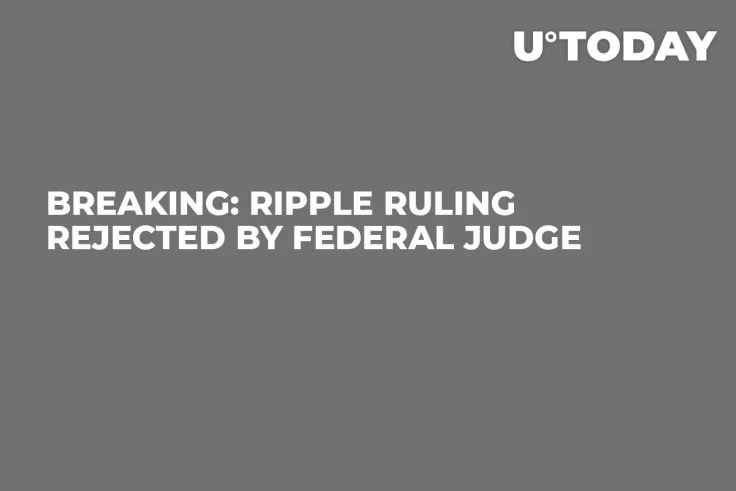 Breaking: Ripple Ruling Rejected by Federal Judge