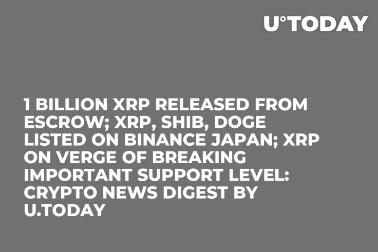 1 Billion XRP Released From Escrow; XRP, SHIB, DOGE Listed on Binance Japan; XRP on Verge of Breaking Important Support Level: Crypto News Digest by U.Today