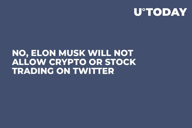 No, Elon Musk Will Not Allow Crypto or Stock Trading on Twitter
