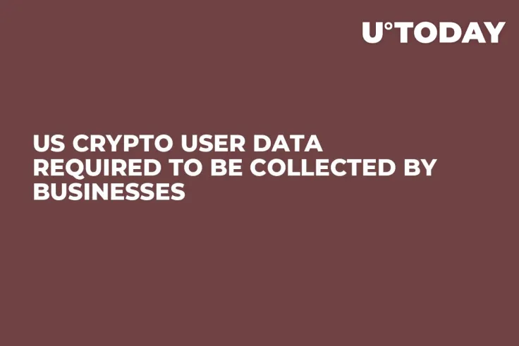 US Crypto User Data Required to Be Collected by Businesses