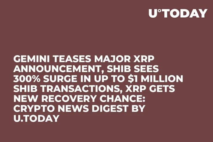 Gemini Teases Major XRP Announcement, SHIB Sees 300% Surge in up to $1 Million SHIB Transactions, XRP Gets New Recovery Chance: Crypto News Digest by U.Today