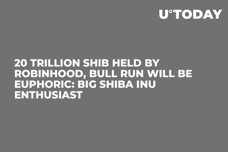 20 Trillion SHIB Held by Robinhood, Bull Run Will Be Euphoric: Big Shiba Inu Enthusiast