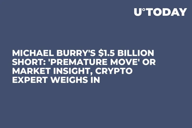 Michael Burry's $1.5 Billion Short: 'Premature Move' or Market Insight, Crypto Expert Weighs In