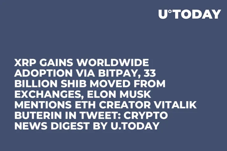 XRP Gains Worldwide Adoption via BitPay, 33 Billion SHIB Moved From Exchanges, Elon Musk Mentions ETH Creator Vitalik Buterin in Tweet: Crypto News Digest by U.Today