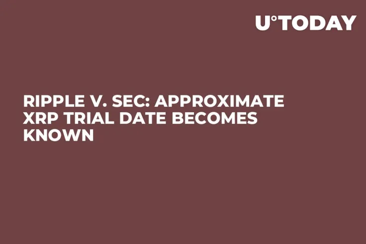 Ripple v. SEC: Approximate XRP Trial Date Becomes Known
