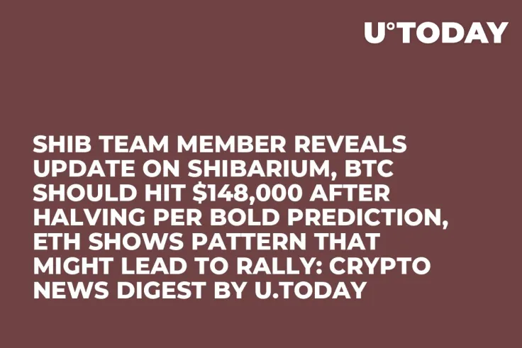 SHIB Team Member Reveals Update on Shibarium, BTC Should Hit $148,000 After Halving Per Bold Prediction, ETH Shows Pattern That Might Lead to Rally: Crypto News Digest by U.Today