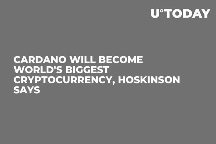 Cardano Will Become World's Biggest Cryptocurrency, Hoskinson Says