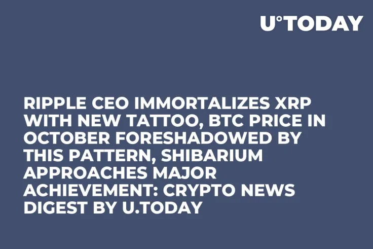 Ripple CEO Immortalizes XRP With New Tattoo, BTC Price in October Foreshadowed by This Pattern, Shibarium Approaches Major Achievement: Crypto News Digest by U.Today