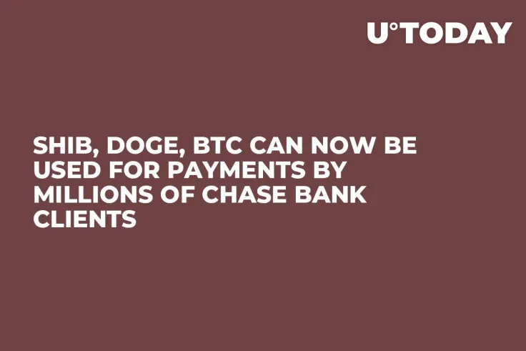 SHIB, DOGE, BTC Can Now Be Used for Payments by Millions of Chase Bank Clients