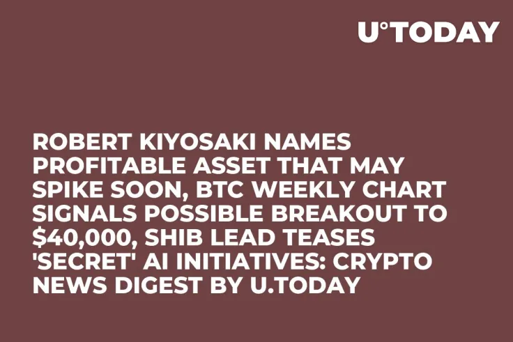 Robert Kiyosaki Names Profitable Asset That May Spike Soon, BTC Weekly Chart Signals Possible Breakout to $40,000, SHIB Lead Teases 'Secret' AI Initiatives: Crypto News Digest by U.Today