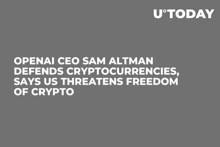 OpenAI CEO Sam Altman Defends Cryptocurrencies, Says US Threatens Freedom of Crypto