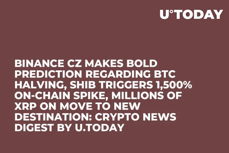 Binance CZ Makes Bold Prediction Regarding BTC Halving, SHIB Triggers 1,500% On-Chain Spike, Millions of XRP on Move to New Destination: Crypto News Digest by U.Today