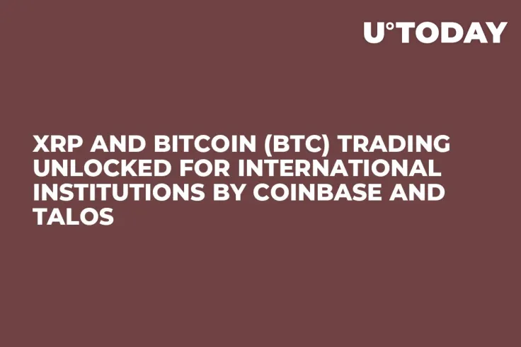 XRP and Bitcoin (BTC) Trading Unlocked for International Institutions by Coinbase and Talos