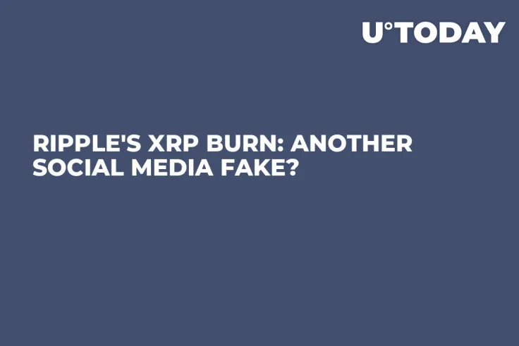 Ripple's XRP Burn: Another Social Media Fake?