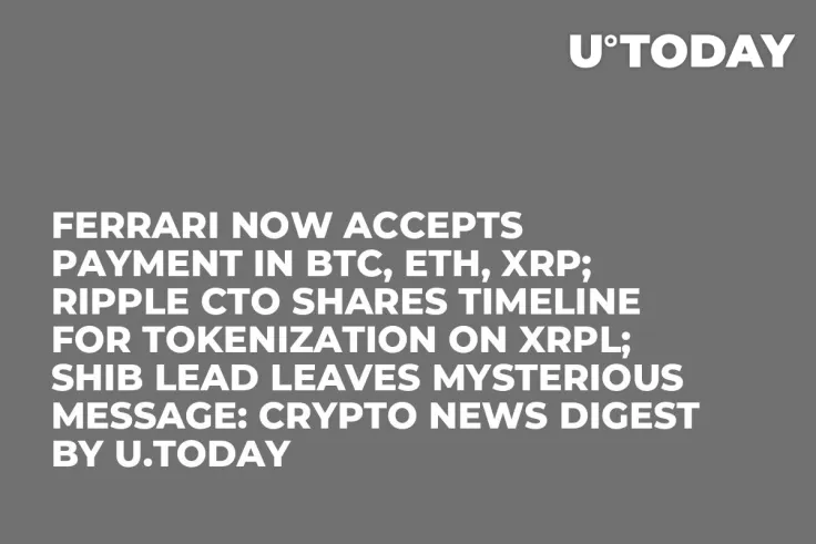 Ferrari Now Accepts Payment in BTC, ETH, XRP; Ripple CTO Shares Timeline for Tokenization on XRPL; SHIB Lead Leaves Mysterious Message: Crypto News Digest by U.Today