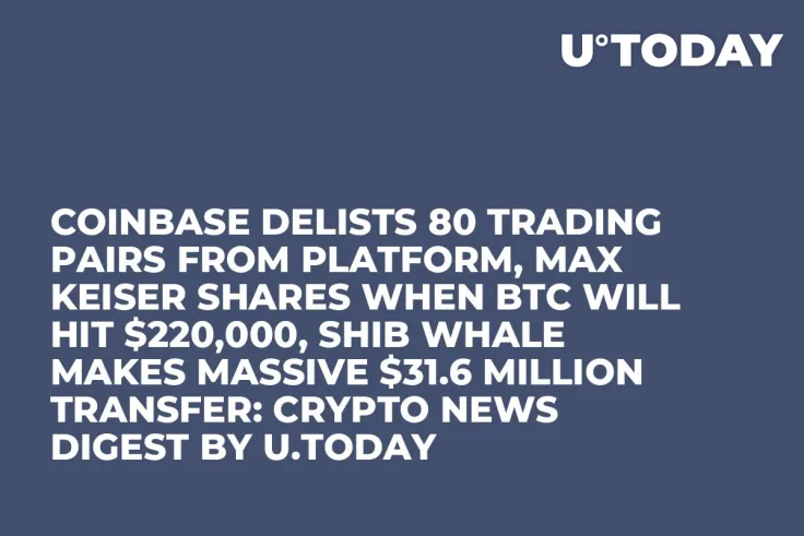 Coinbase Delists 80 Trading Pairs From Platform, Max Keiser Shares When BTC Will Hit $220,000, SHIB Whale Makes Massive $31.6 Million Transfer: Crypto News Digest by U.Today