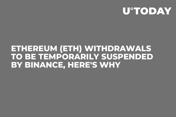 Ethereum (ETH) Withdrawals to Be Temporarily Suspended by Binance, Here's Why