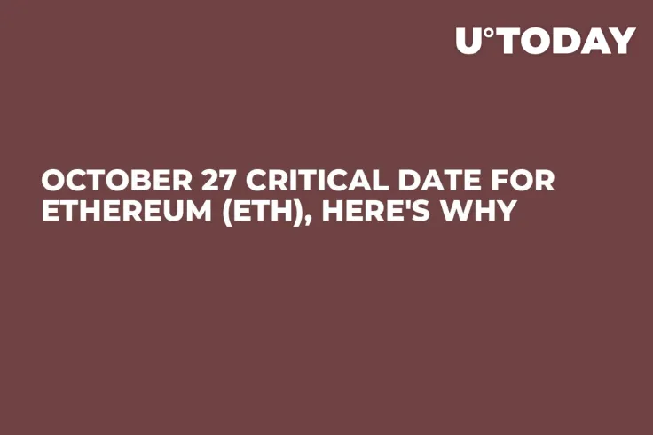 October 27 Critical Date for Ethereum (ETH), Here's Why