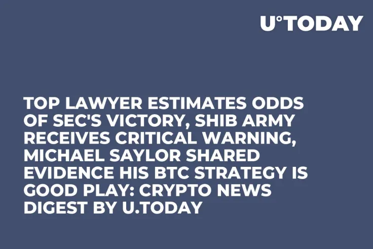 Top Lawyer Estimates Odds of SEC's Victory, SHIB Army Receives Critical Warning, Michael Saylor Shared Evidence His BTC Strategy Is Good Play: Crypto News Digest by U.Today