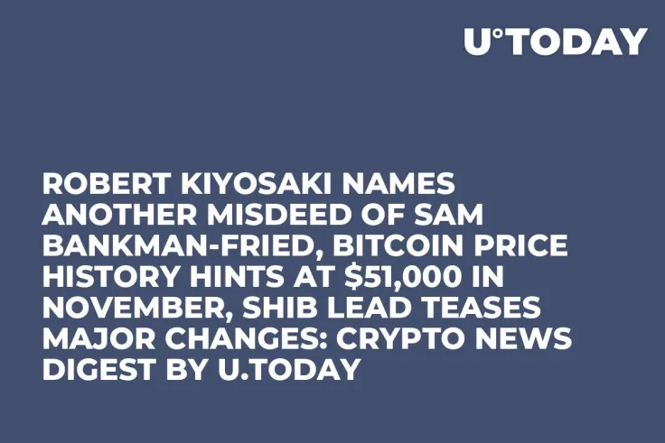 Robert Kiyosaki Names Another Misdeed of Sam Bankman-Fried, Bitcoin Price History Hints at $51,000 in November, SHIB Lead Teases Major Changes: Crypto News Digest by U.Today