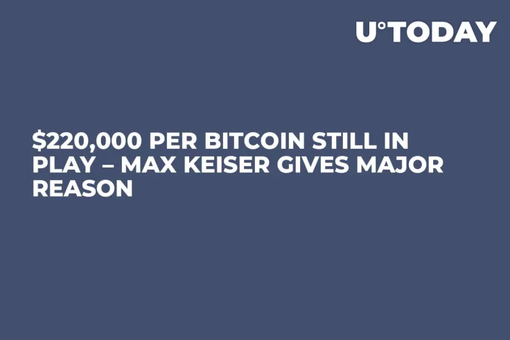 $220,000 Per Bitcoin Still in Play – Max Keiser Gives Major Reason