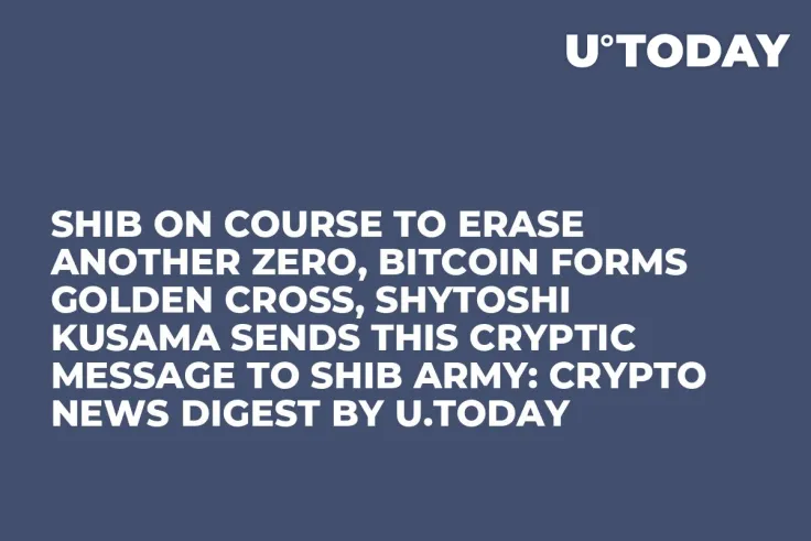 SHIB on Course to Erase Another Zero, Bitcoin Forms Golden Cross, Shytoshi Kusama Sends This Cryptic Message to SHIB Army: Crypto News Digest by U.Today
