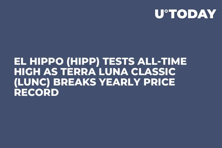 El Hippo (HIPP) Tests All-Time High as Terra Luna Classic (LUNC) Breaks Yearly Price Record