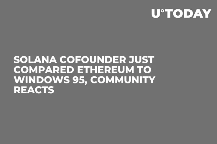 Solana Cofounder Just Compared Ethereum to Windows 95, Community Reacts