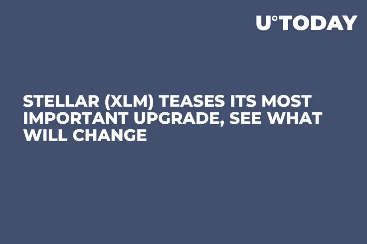 Stellar (XLM) Teases its Most Important Upgrade, See What Will Change
