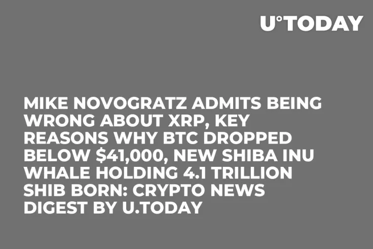 Mike Novogratz Admits Being Wrong About XRP, Key Reasons Why BTC Dropped Below $41,000, New Shiba Inu Whale Holding 4.1 Trillion SHIB Born: Crypto News Digest by U.Today