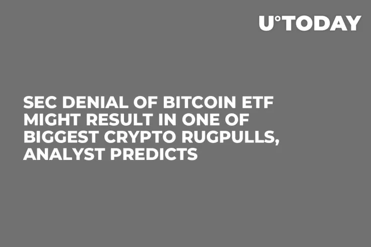 SEC Denial of Bitcoin ETF Might Result in One of Biggest Crypto Rugpulls, Analyst Predicts