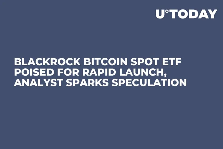BlackRock Bitcoin Spot ETF Poised for Rapid Launch, Analyst Sparks Speculation