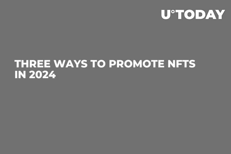 Three Ways to Promote NFTs in 2024