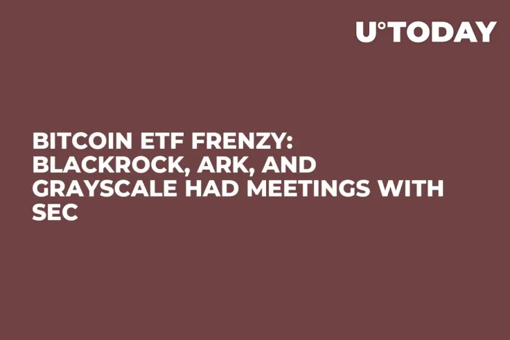 Bitcoin ETF Frenzy: Blackrock, Ark, and Grayscale Had Meetings with SEC