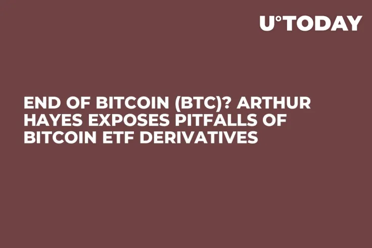 End of Bitcoin (BTC)? Arthur Hayes Exposes Pitfalls of Bitcoin ETF Derivatives