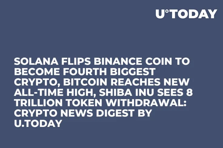 Solana Flips Binance Coin to Become Fourth Biggest Crypto, Bitcoin Reaches New All-Time High, Shiba Inu Sees 8 Trillion Token Withdrawal: Crypto News Digest by U.Today