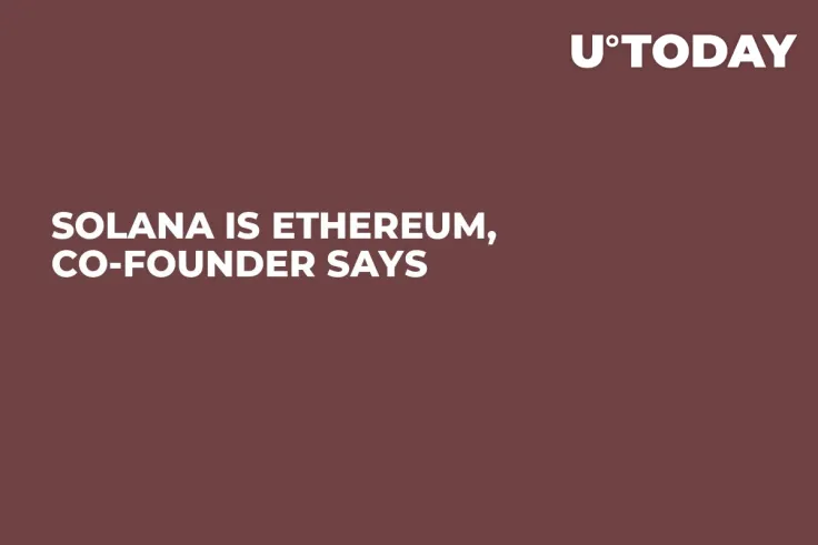 Solana Is Ethereum, Co-Founder Says  