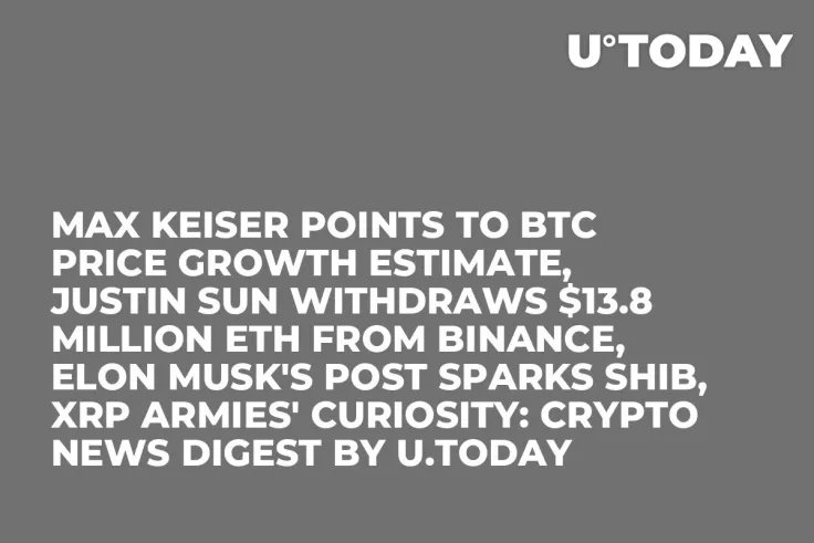 Max Keiser Points to BTC Price Growth Estimate, Justin Sun Withdraws $13.8 Million ETH From Binance, Elon Musk's Post Sparks SHIB, XRP Armies' Curiosity: Crypto News Digest by U.Today